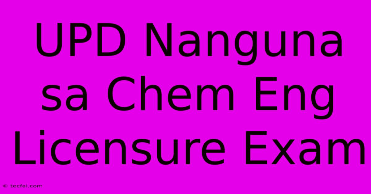 UPD Nanguna Sa Chem Eng Licensure Exam