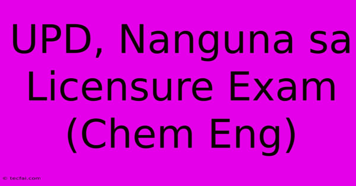 UPD, Nanguna Sa Licensure Exam (Chem Eng)