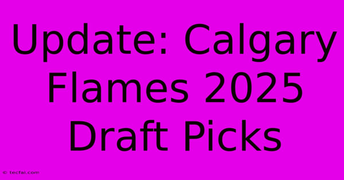 Update: Calgary Flames 2025 Draft Picks