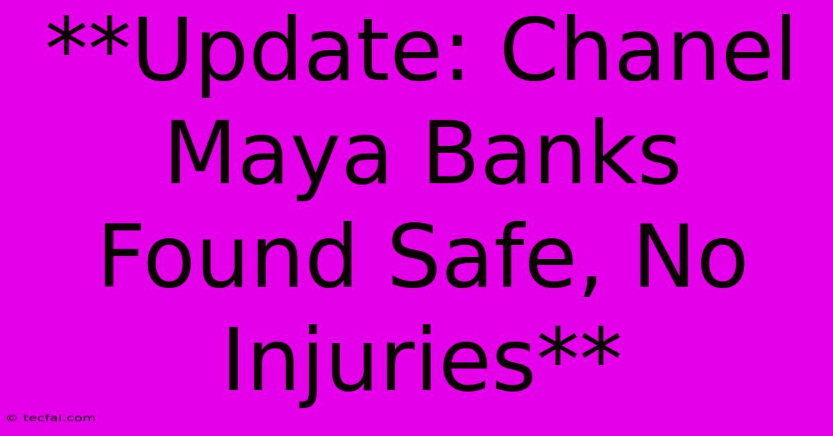 **Update: Chanel Maya Banks Found Safe, No Injuries**