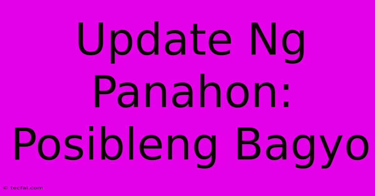 Update Ng Panahon: Posibleng Bagyo