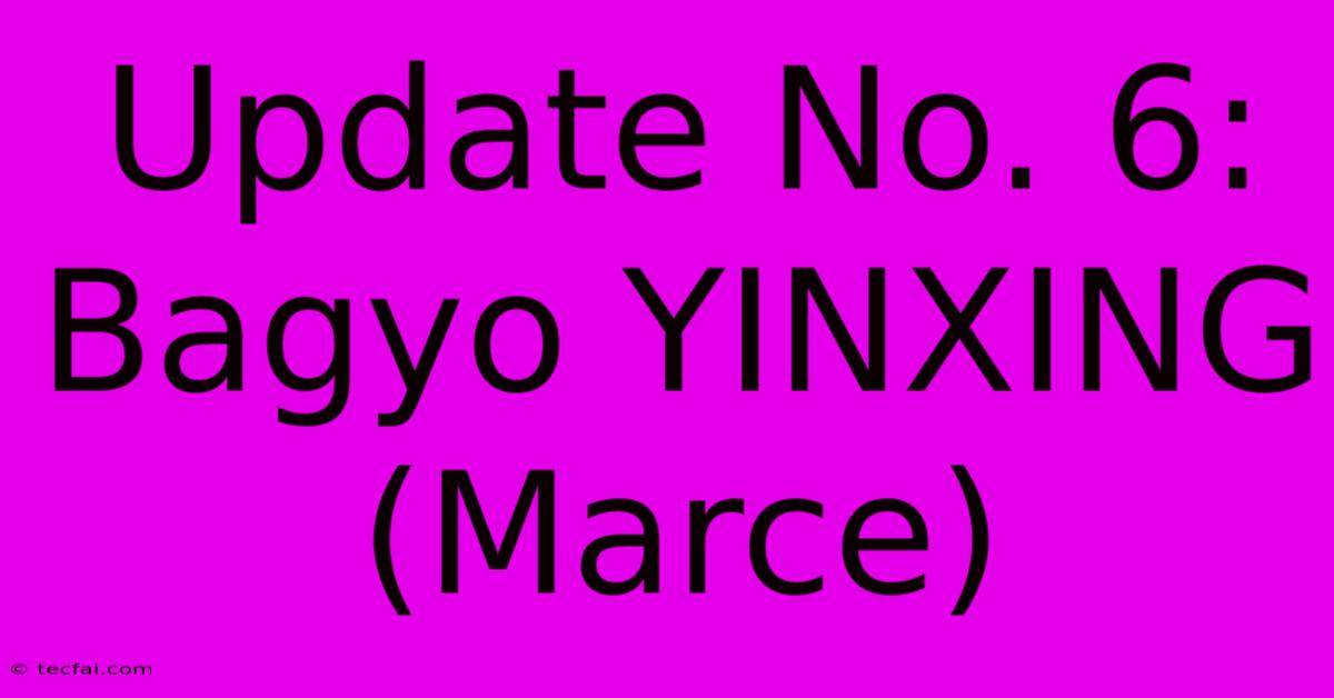 Update No. 6: Bagyo YINXING (Marce)