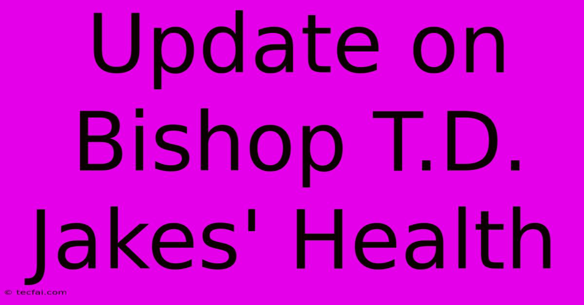 Update On Bishop T.D. Jakes' Health