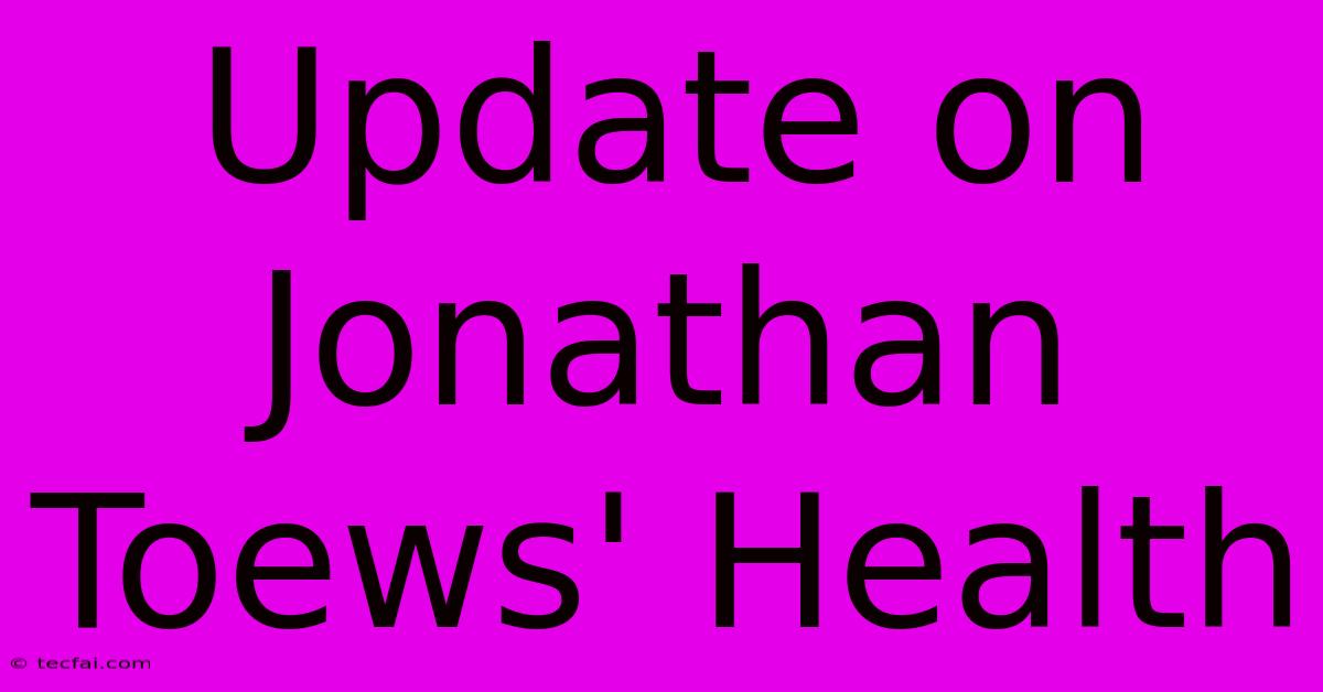 Update On Jonathan Toews' Health