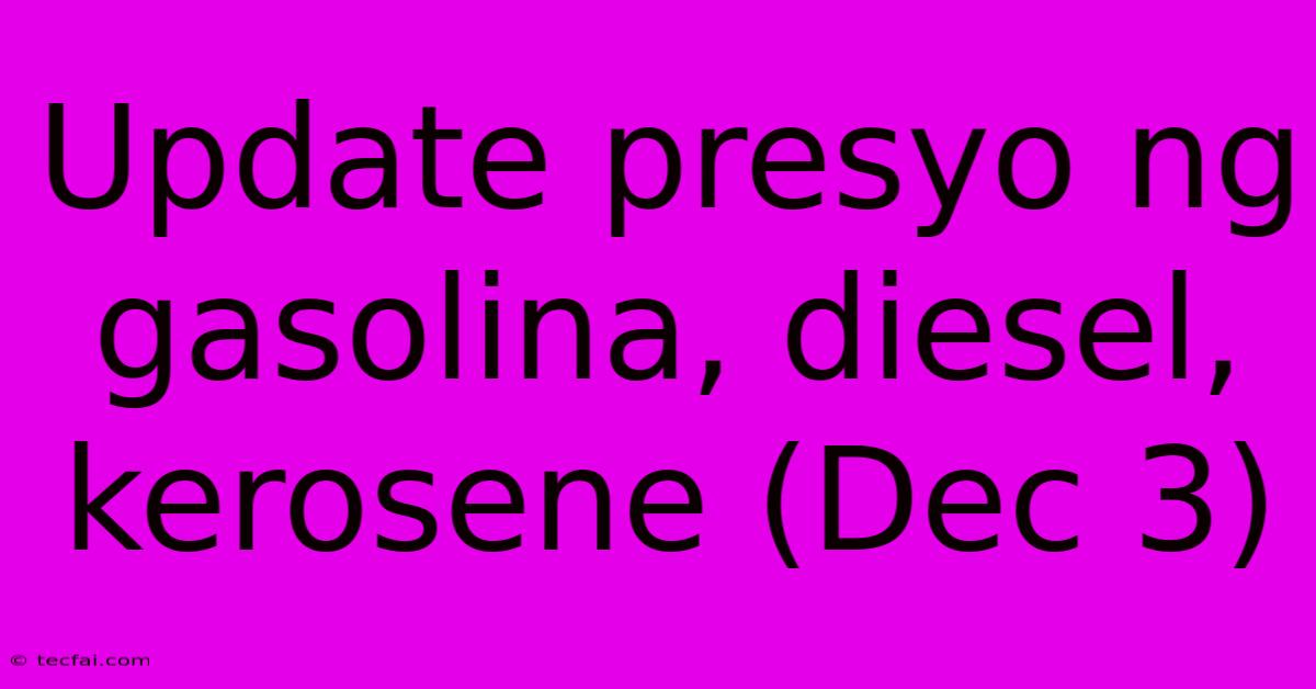 Update Presyo Ng Gasolina, Diesel, Kerosene (Dec 3)