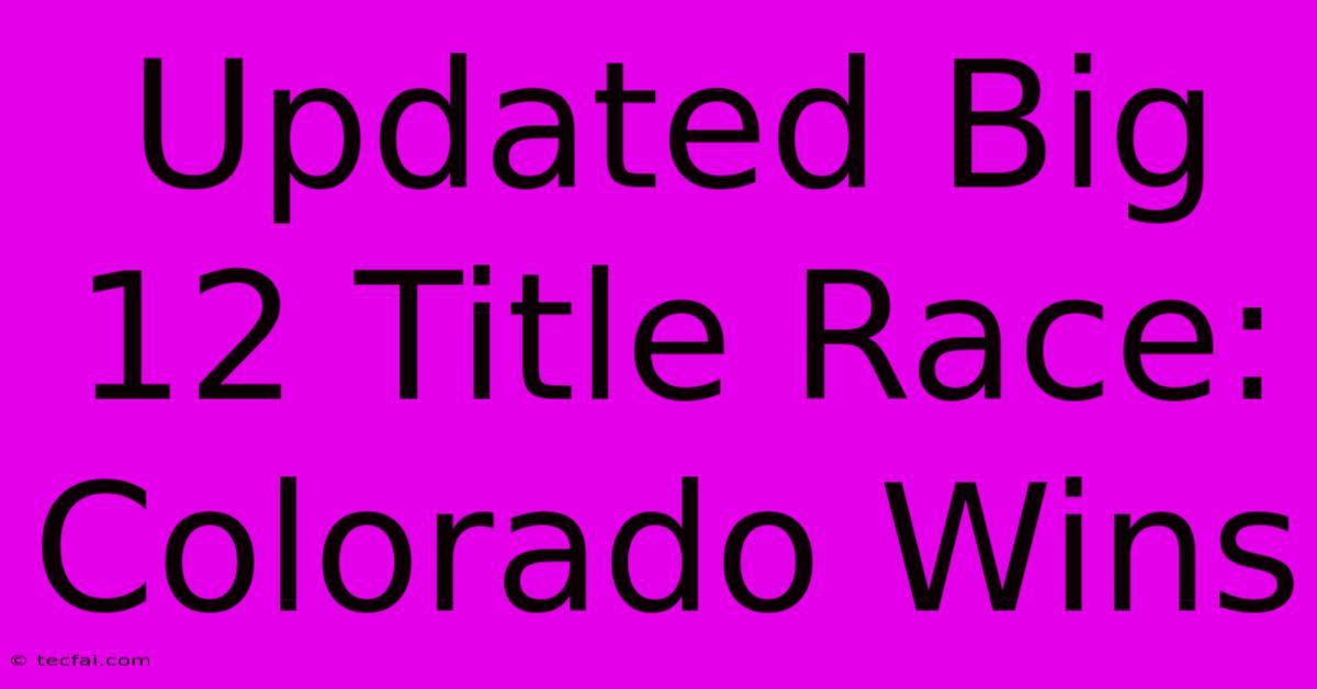 Updated Big 12 Title Race: Colorado Wins