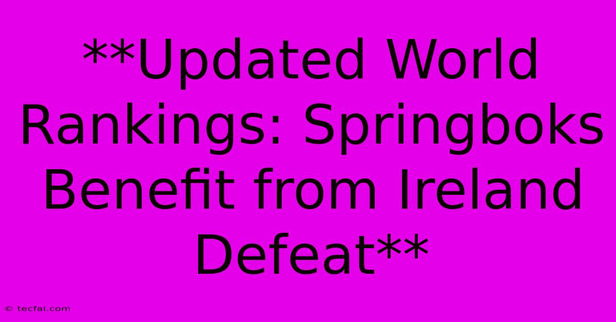 **Updated World Rankings: Springboks Benefit From Ireland Defeat**