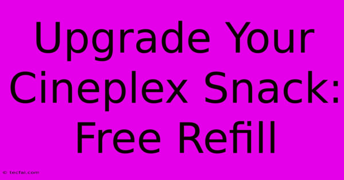 Upgrade Your Cineplex Snack: Free Refill