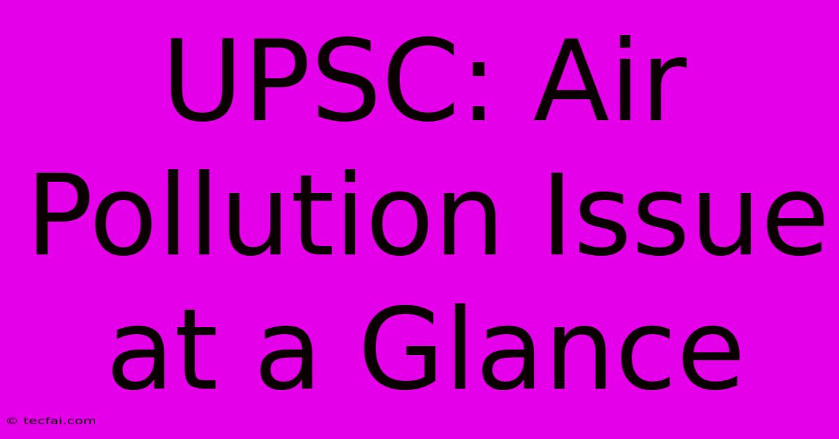 UPSC: Air Pollution Issue At A Glance