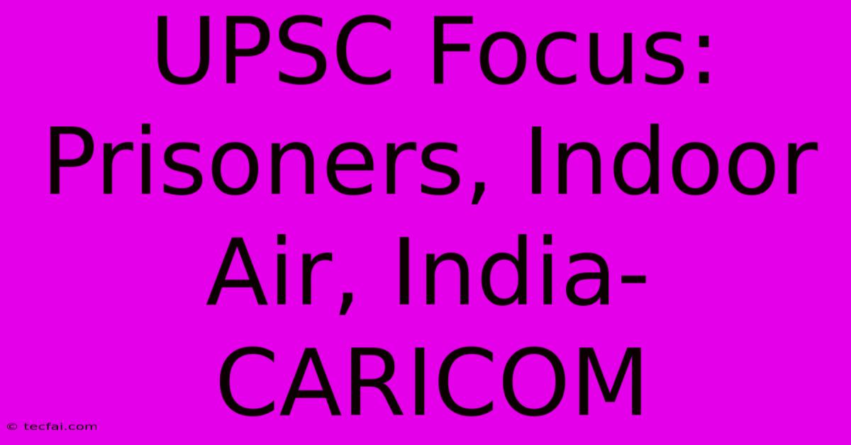 UPSC Focus:  Prisoners, Indoor Air, India-CARICOM