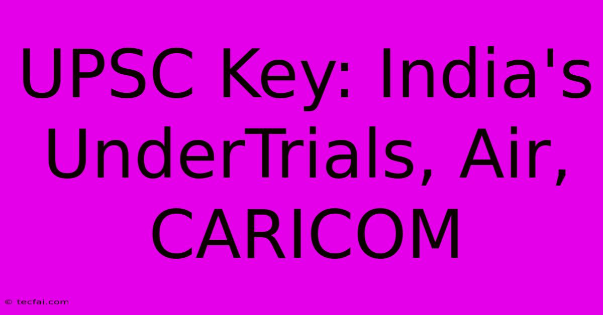 UPSC Key: India's UnderTrials, Air, CARICOM