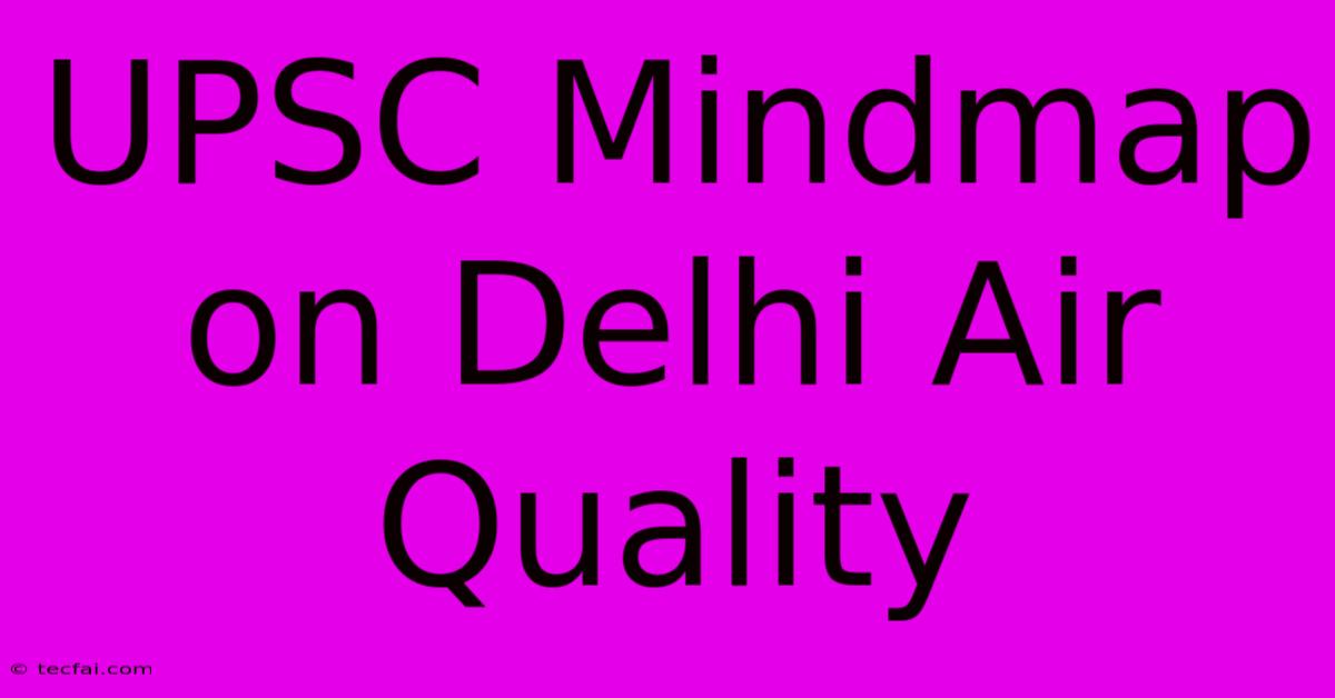 UPSC Mindmap On Delhi Air Quality