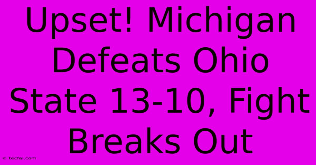 Upset! Michigan Defeats Ohio State 13-10, Fight Breaks Out