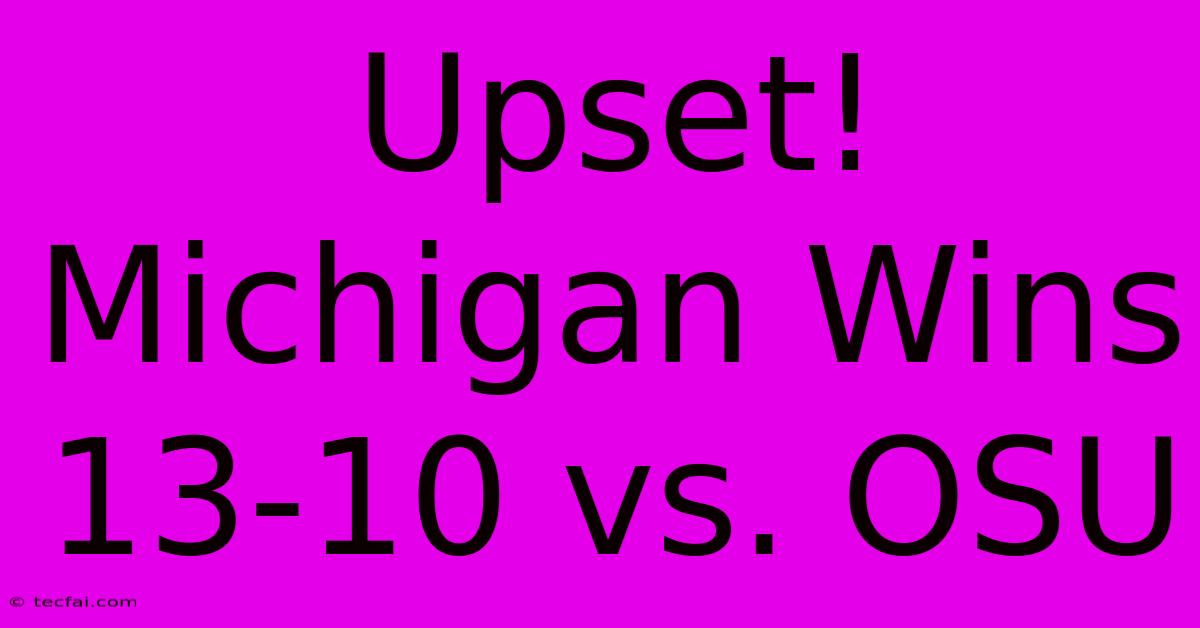 Upset! Michigan Wins 13-10 Vs. OSU