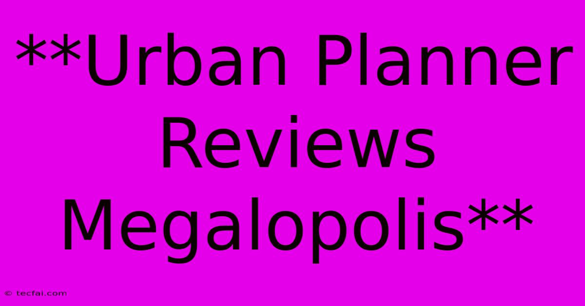 **Urban Planner Reviews Megalopolis**