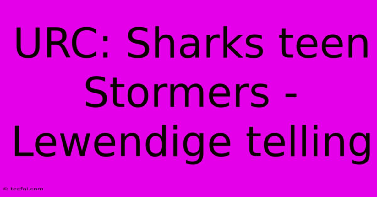 URC: Sharks Teen Stormers - Lewendige Telling