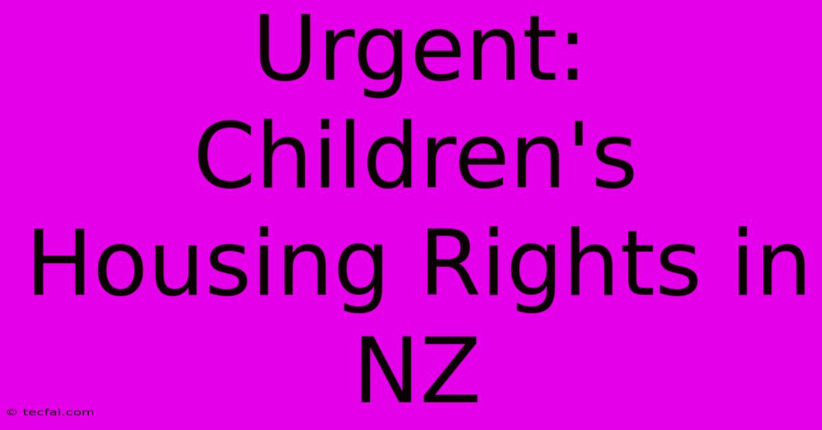 Urgent: Children's Housing Rights In NZ