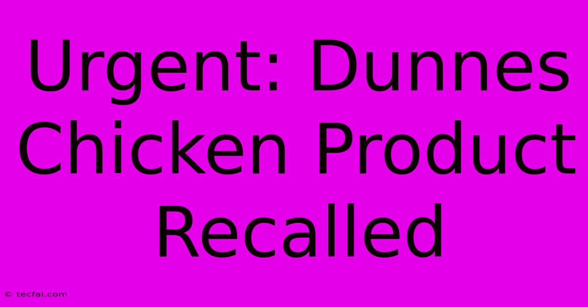 Urgent: Dunnes Chicken Product Recalled