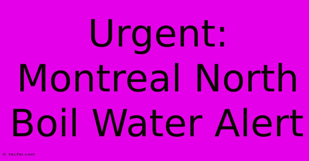 Urgent: Montreal North Boil Water Alert