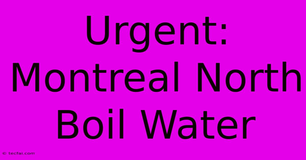 Urgent: Montreal North Boil Water