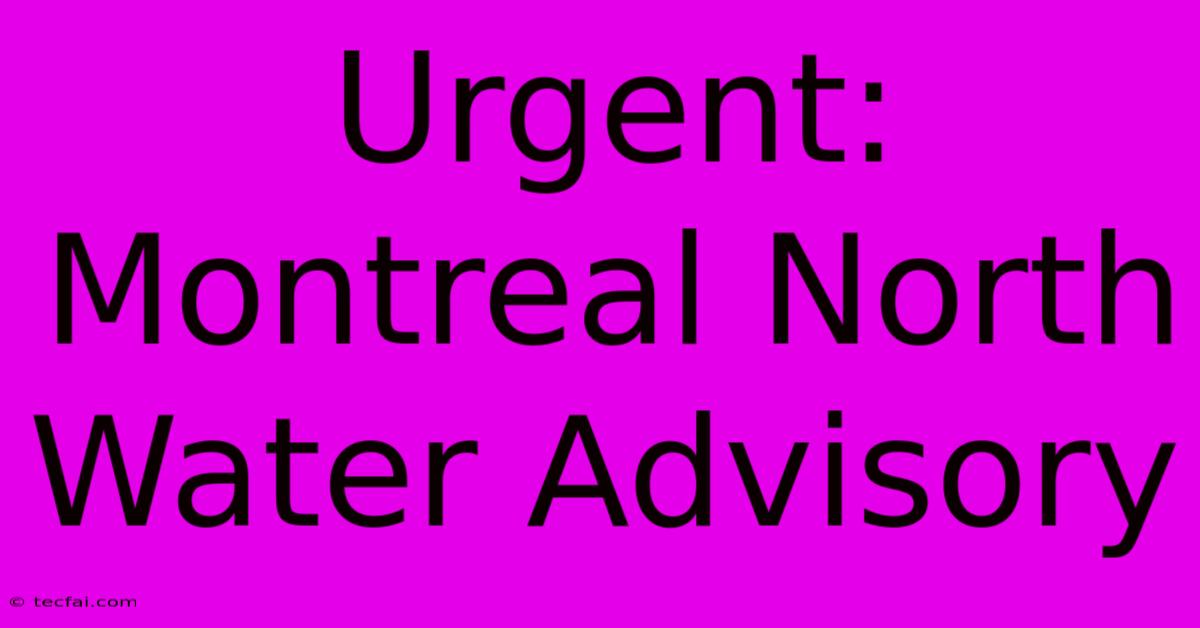 Urgent: Montreal North Water Advisory