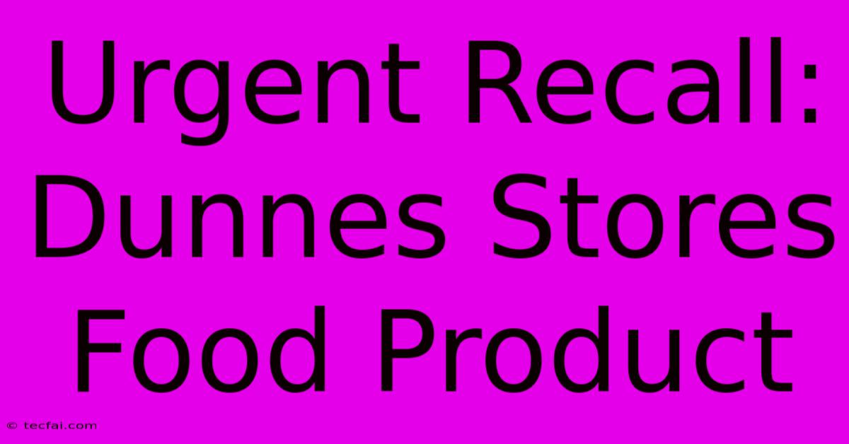 Urgent Recall: Dunnes Stores Food Product