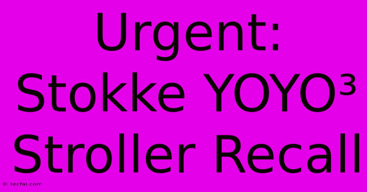 Urgent: Stokke YOYO³ Stroller Recall