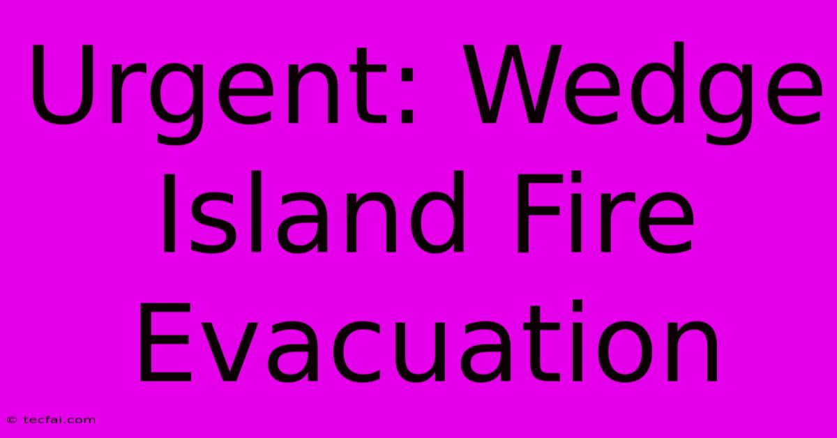 Urgent: Wedge Island Fire Evacuation