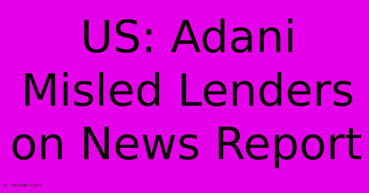 US: Adani Misled Lenders On News Report