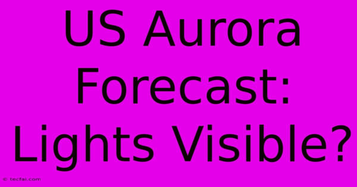 US Aurora Forecast: Lights Visible?