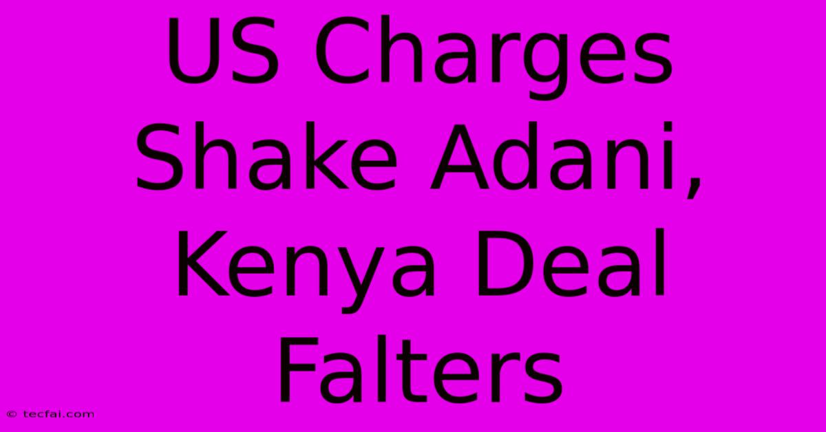 US Charges Shake Adani, Kenya Deal Falters