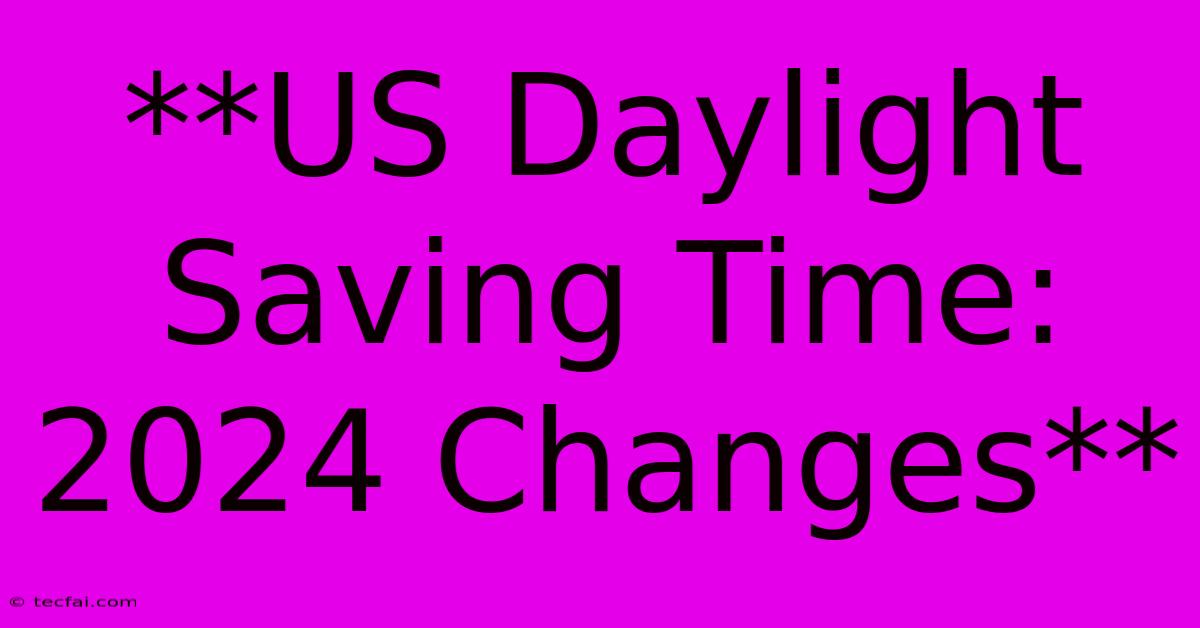 **US Daylight Saving Time: 2024 Changes**