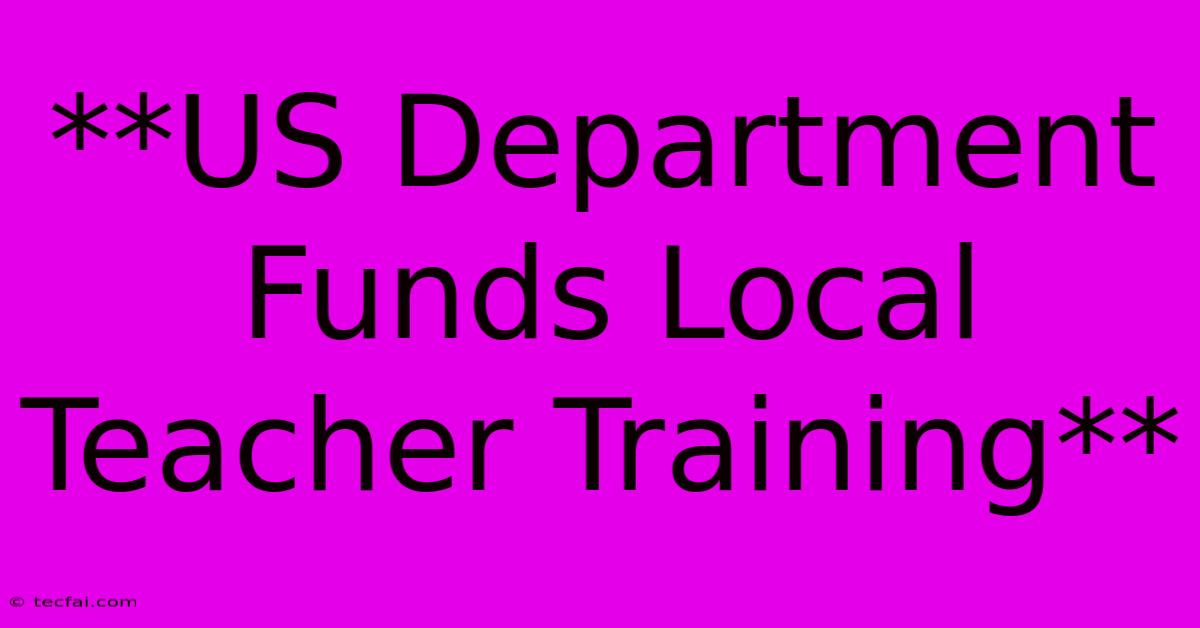 **US Department Funds Local Teacher Training** 