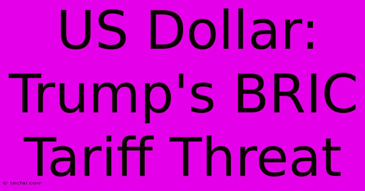 US Dollar: Trump's BRIC Tariff Threat