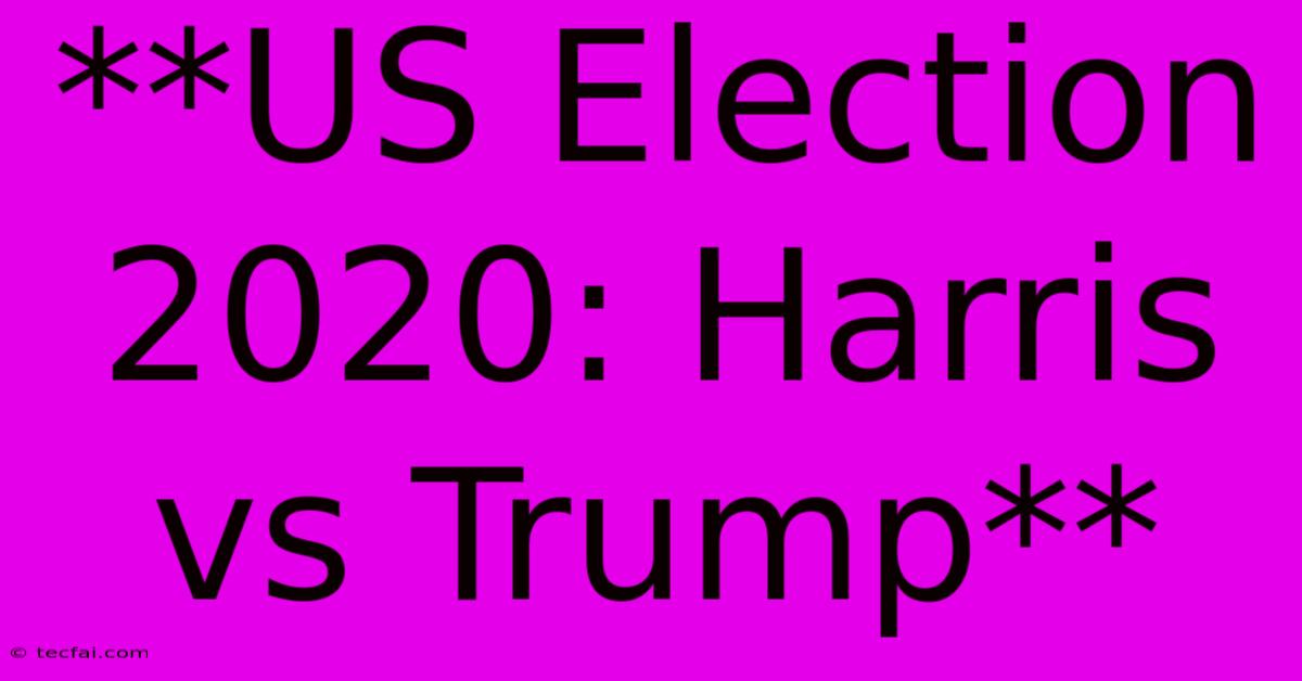 **US Election 2020: Harris Vs Trump**