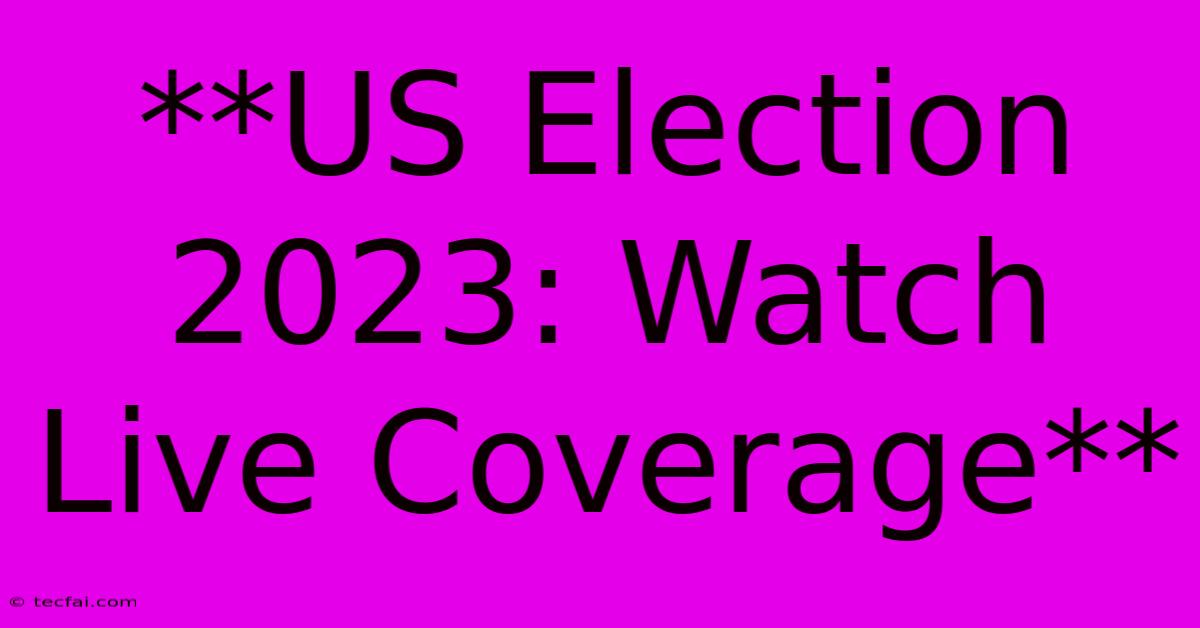 **US Election 2023: Watch Live Coverage**