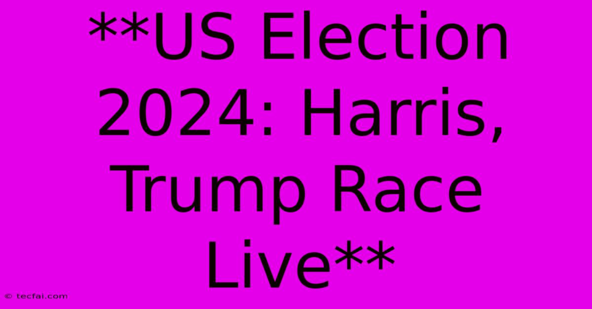 **US Election 2024: Harris, Trump Race Live** 