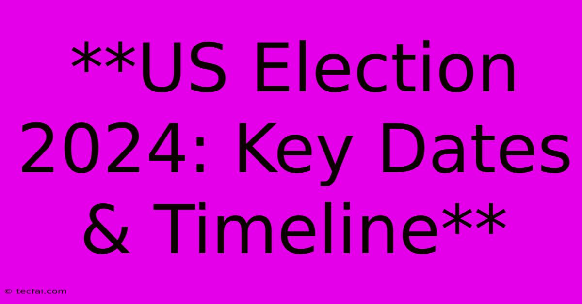 **US Election 2024: Key Dates & Timeline**