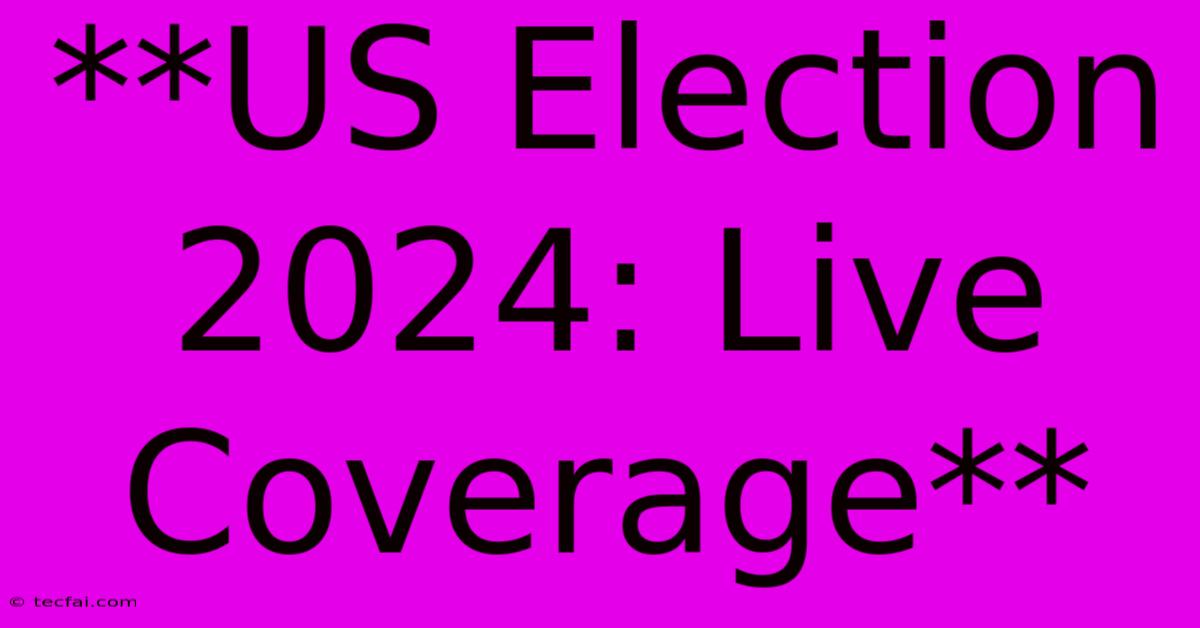 **US Election 2024: Live Coverage**