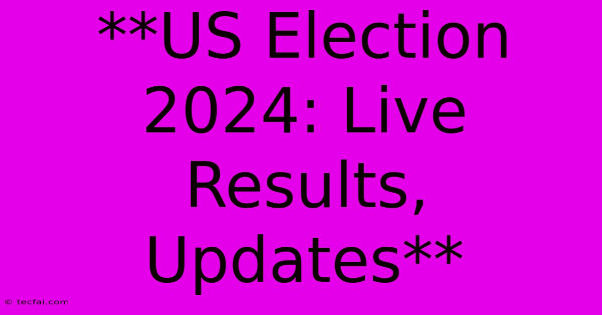 **US Election 2024: Live Results, Updates**