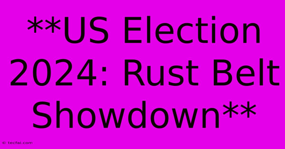 **US Election 2024: Rust Belt Showdown**