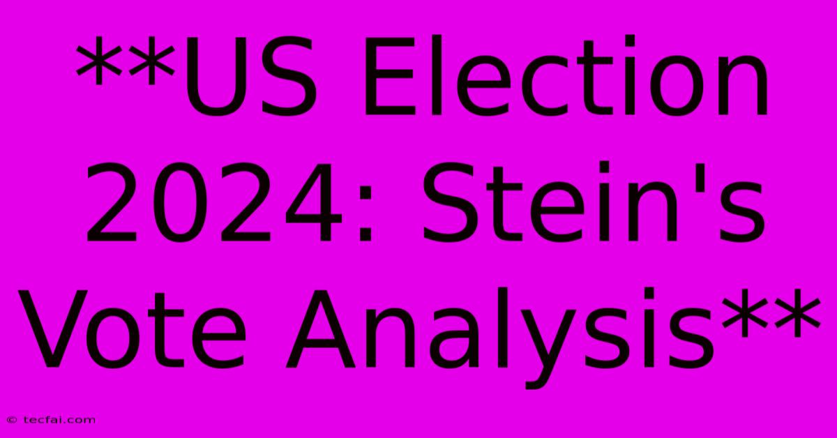 **US Election 2024: Stein's Vote Analysis** 