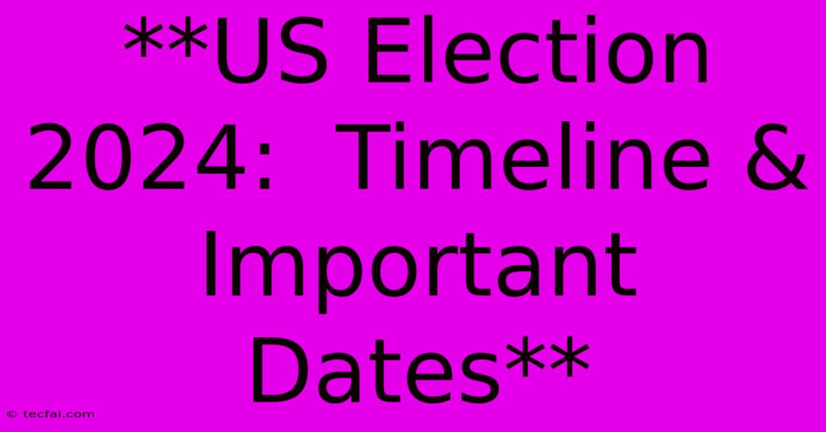 **US Election 2024:  Timeline & Important Dates** 