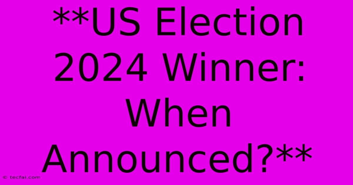 **US Election 2024 Winner: When Announced?** 