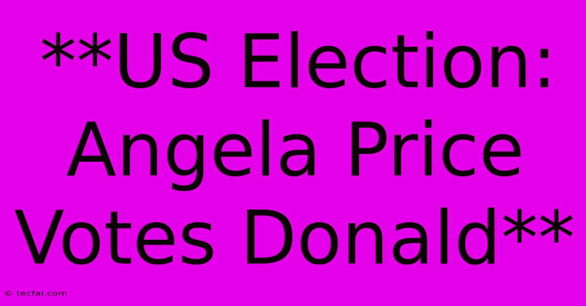 **US Election: Angela Price Votes Donald**