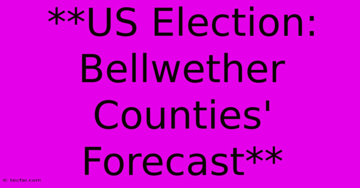 **US Election: Bellwether Counties' Forecast**