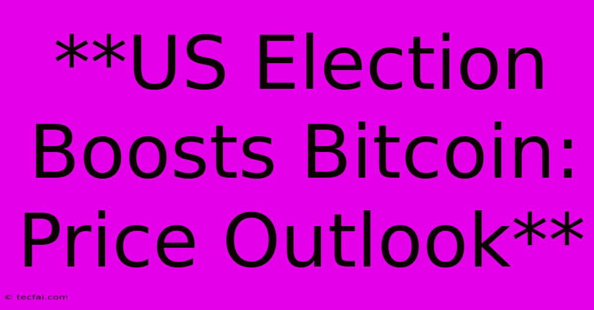 **US Election Boosts Bitcoin: Price Outlook** 