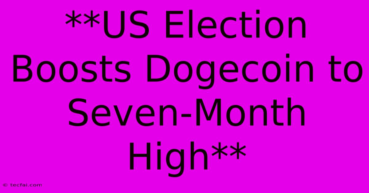 **US Election Boosts Dogecoin To Seven-Month High**