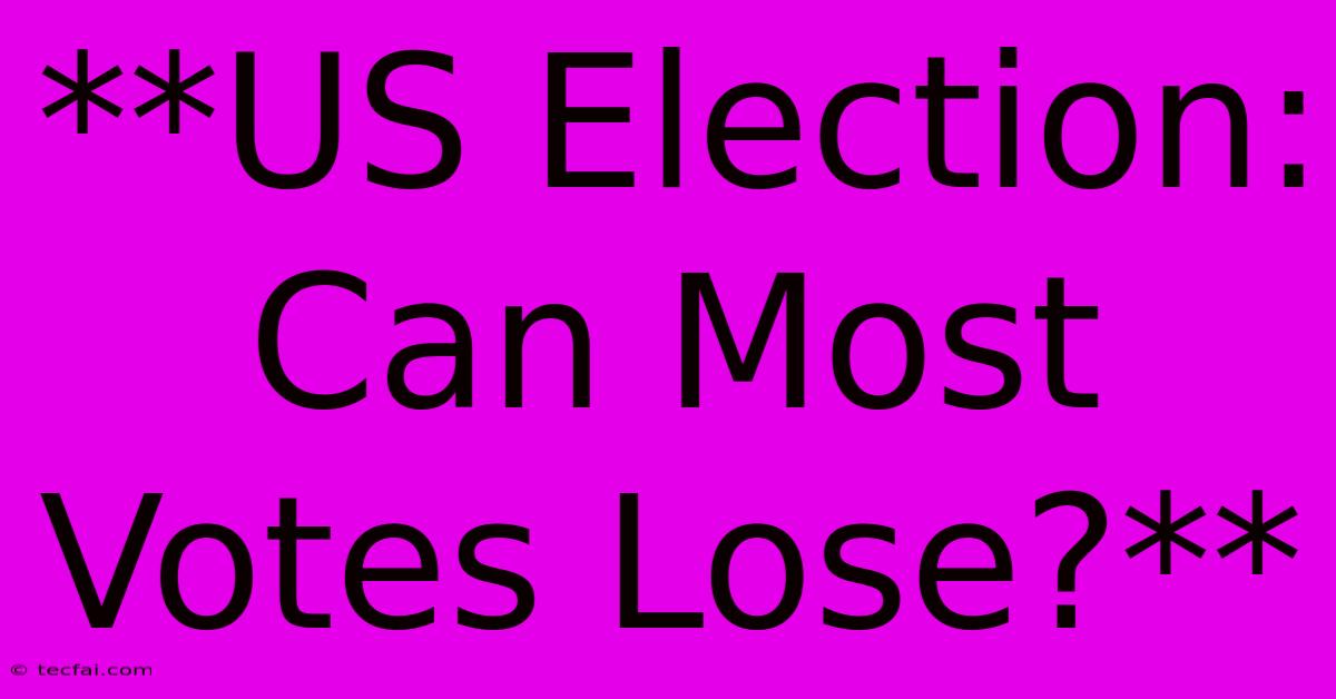 **US Election: Can Most Votes Lose?**