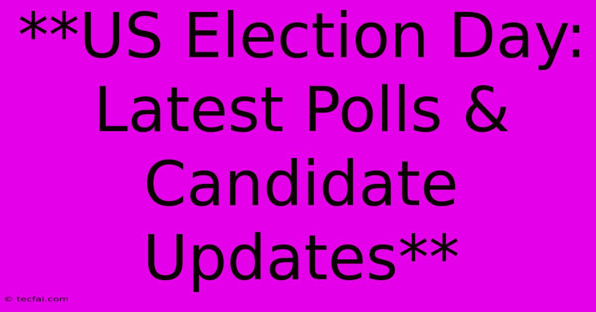 **US Election Day: Latest Polls & Candidate Updates**